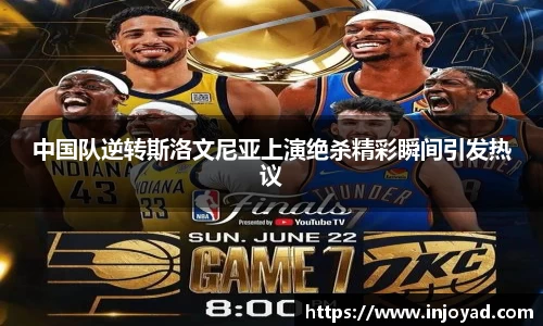 中国队逆转斯洛文尼亚上演绝杀精彩瞬间引发热议