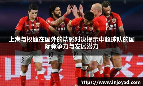 上港与权健在国外的精彩对决揭示中超球队的国际竞争力与发展潜力